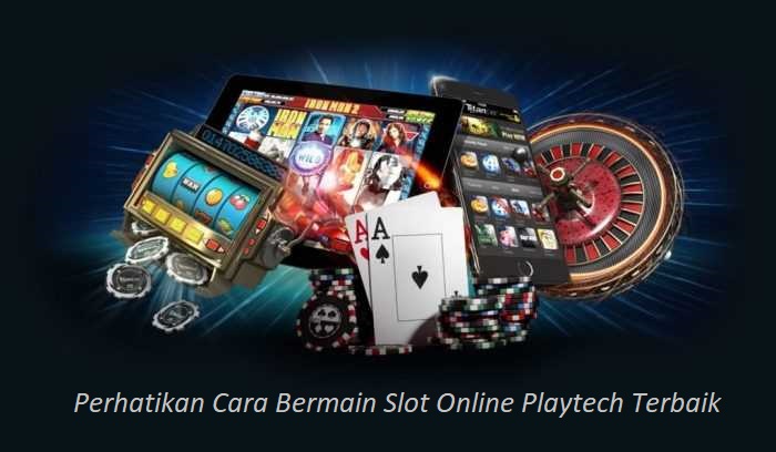 Perhatikan Cara Bermain Slot Online Playtech Terbaik